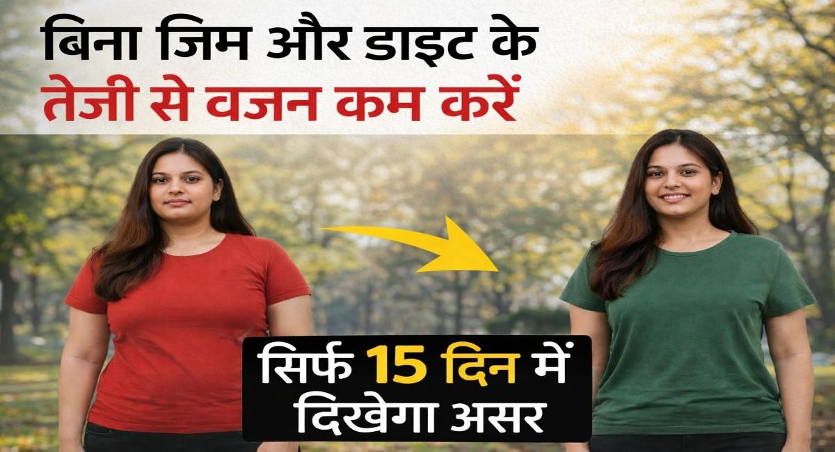 बिना जिम और डाइट के तेजी से वजन कम करने का तरीका, सिर्फ 15 दिन में दिखेगा असर