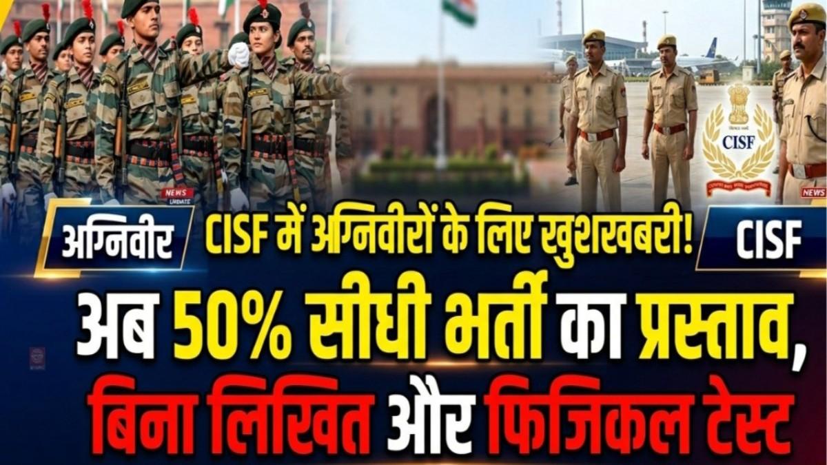 अग्निवीरों के लिए CISF में 50% आरक्षण का प्रस्ताव, बिना लिखित और फिजिकल टेस्ट भर्ती संभव