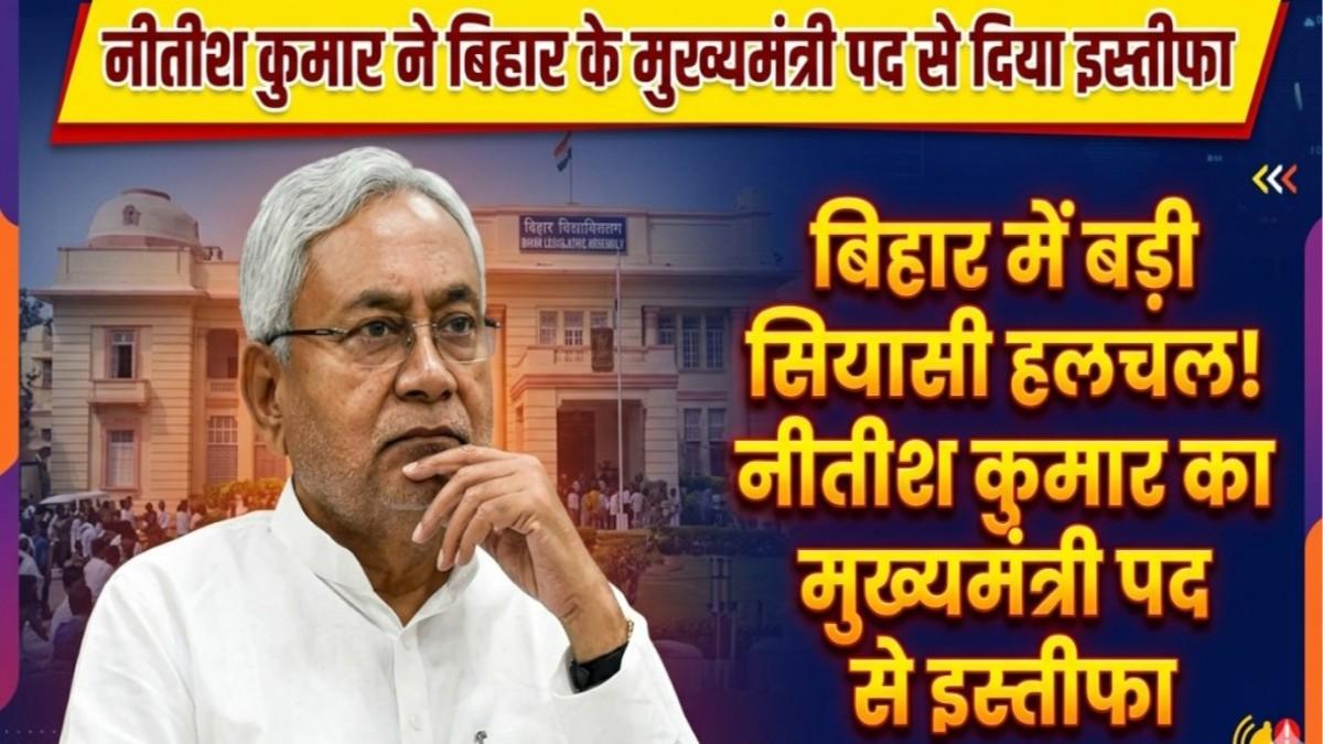 नीतीश कुमार ने बिहार के मुख्यमंत्री पद से दिया इस्तीफा, दो दशक का कार्यकाल समाप्त