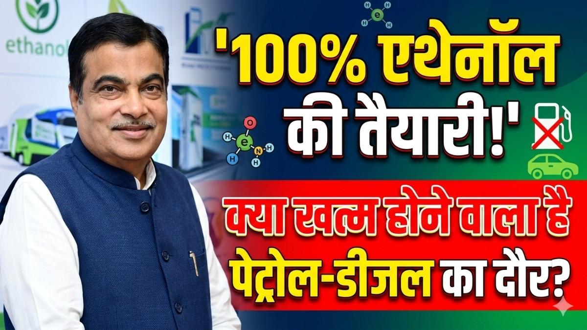 100% एथेनॉल की तैयारी क्या खत्म होने वाला है पेट्रोल-डीजल का दौर? जानें नितिन गडकरी का पूरा मास्टरप्लान