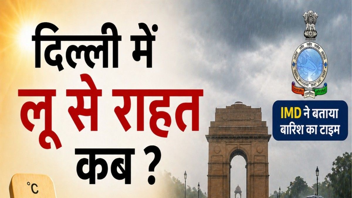 दिल्ली में लू से राहत कब? IMD का बड़ा अपडेट, बारिश-आंधी से गिरेगा तापमान