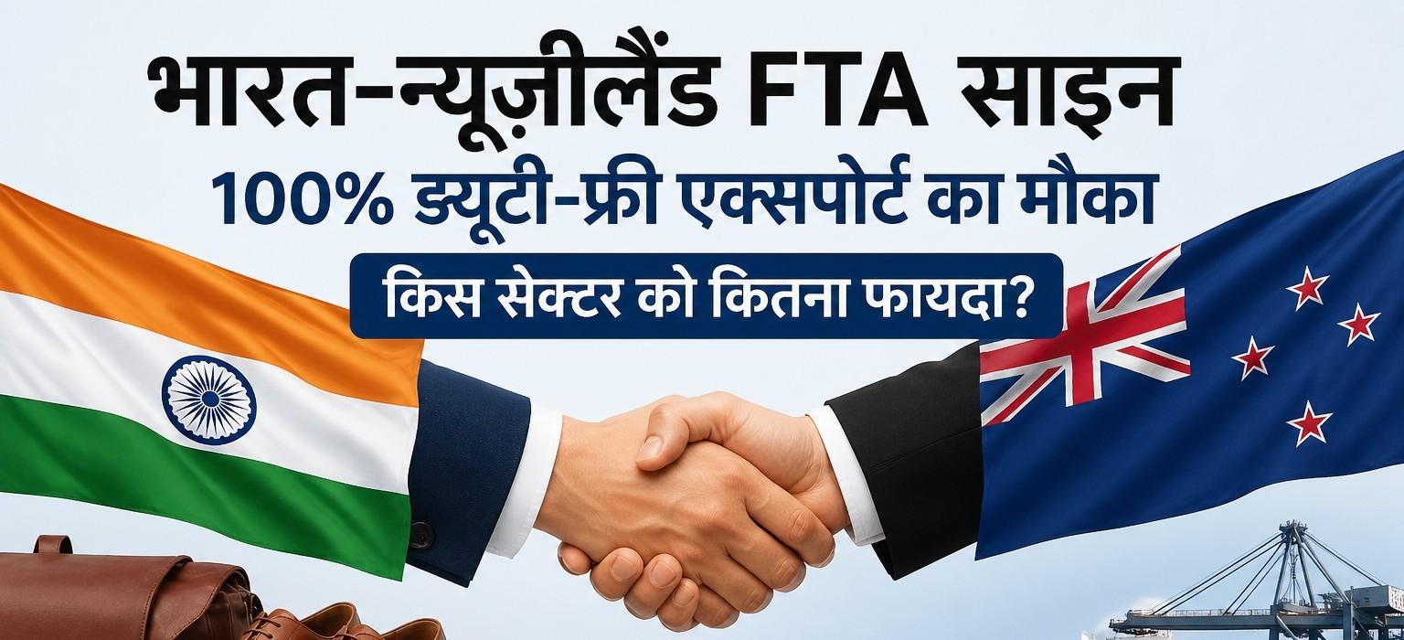 भारत-न्यूजीलैंड FTA साइन: 100% ड्यूटी-फ्री एक्सपोर्ट, लेकिन किसे होगा सबसे ज्यादा फायदा?